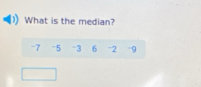 What is the median?
-7 -5 -3 6 -2 -9