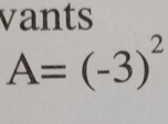 vants
A=(-3)^2