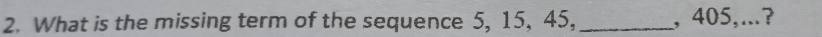 What is the missing term of the sequence 5, 15, 45, _, 405,..?