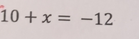 10+x=-12