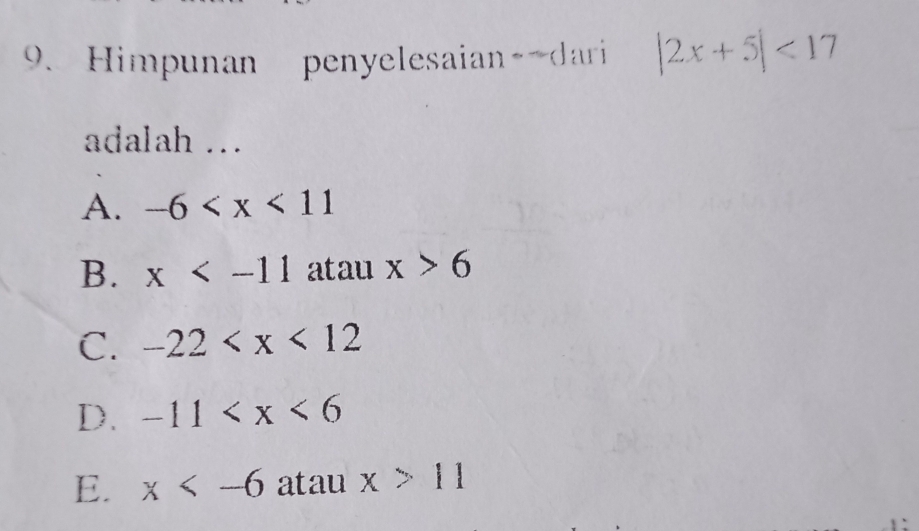 Himpunan penyelesaian~-dari |2x+5|<17</tex> 
adalah ...
A. -6
B. x atau x>6
C. -22
D. -11
E. x atau x>11