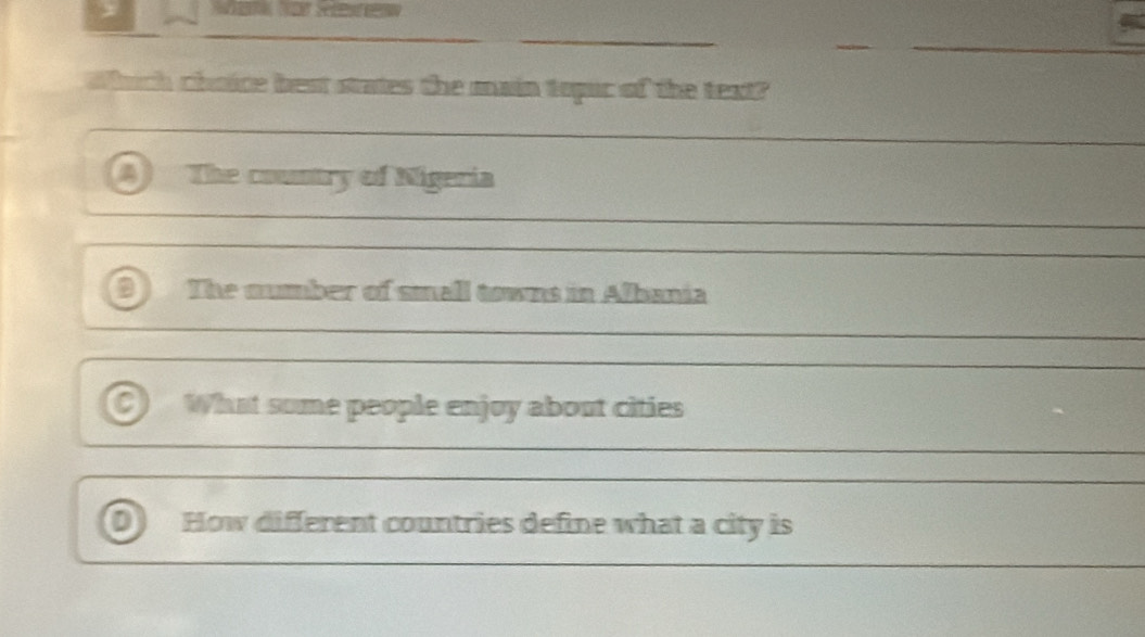 Whuch choice best states the main topur of the text?
_
The country of Nigeria
_
The number of small towns in Albania
_
What some people enjoy about cities
D How different countries define what a city is
_