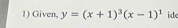 Given, y=(x+1)^3(x-1)^1 ide