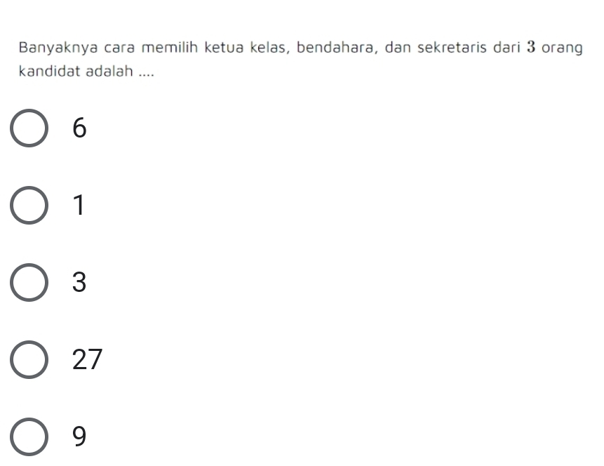 Banyaknya cara memilih ketua kelas, bendahara, dan sekretaris dari 3 orang
kandidat adalah ....
6
1
3
27
9