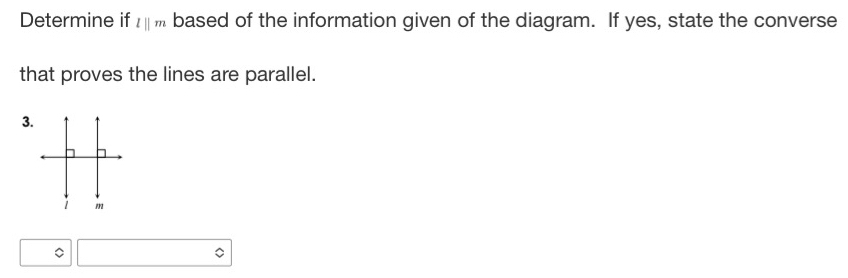 Determine if lparallel m based of the information given of the diagram. If yes, state the converse 
that proves the lines are parallel. 
3.
m