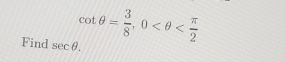 cot θ = 3/8 , 0
Find sec θ.