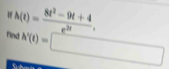 h(t)= (8t^2-9t+4)/e^(2t) , 
find h'(t)=□
a