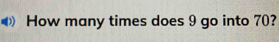 How many times does 9 go into 70?