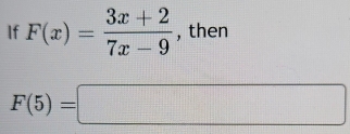 If F(x)= (3x+2)/7x-9  , then
F(5)=□