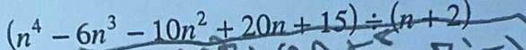 (n^4-6n^3-10n^2+20n+15)/ (n+2)