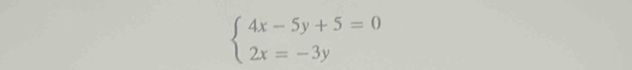 beginarrayl 4x-5y+5=0 2x=-3yendarray.