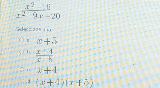  (x^2-16)/x^2-9x+20 
Seleccione una:
a. x+5
b.  (x+4)/x-5 
C. x+4
d. (x+4)(x+5)