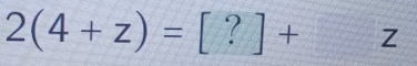 2(4+z)=[?]+ Z