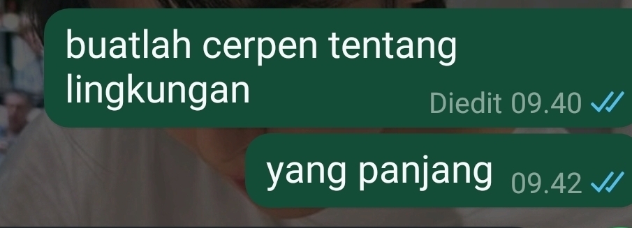 buatlah cerpen tentang 
lingkungan 
Diedit 09.40 √ 
yang panjang 09.42 I