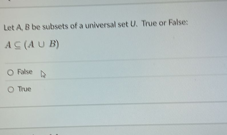 Let A, B be subsets of a universal set U. True or False:
A⊂eq (A∪ B)
False
True