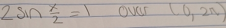 2sin  x/2 =1 Ouur (0,2π )