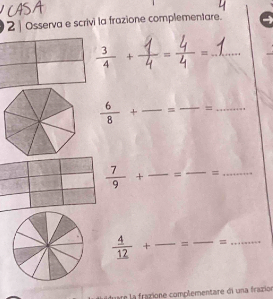 Osserva e scrivi la frazione complementare. 
· ,2 _
 6/8 + _= _=_
 7/9 + _= _ = _
frac 4_ 12+ _  = _ .= _ 
. 
a az o e complementare di una frazion