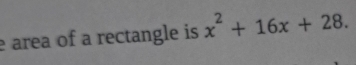 area of a rectangle is x^2+16x+28.