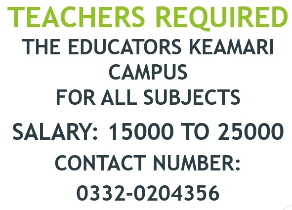 TEACHERS REQUIRED 
THE EDUCATORS KEAMARI 
CAMPUS 
FOR ALL SUBJECTS 
SALARY: 15000 TO 25000
CONTACT NUMBER:
0332-0204356