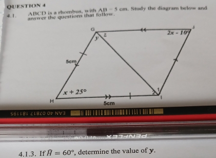 ABCD is a rhombus, with AB=5cm. Study the diagram below and
answer the questions that follow.
561181 ∠ 18∠ O 0レ NV3
       
4.1.3. If widehat H=60° ', determine the value of y.