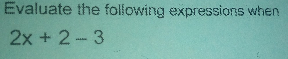 Evaluate the following expressions when
2x+2-3