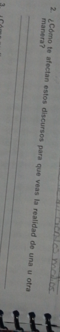 manera? 
2. ¿Cómo te afectan estos discursos para que veas la realidad de una u otra 
3. 
_ 
_