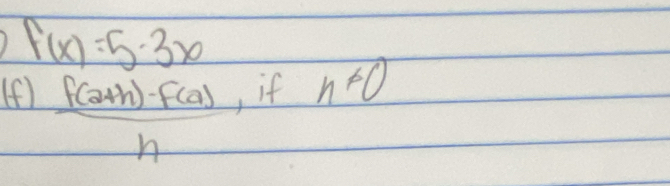 f(x)=5· 3x
(f)  (f(a+h)-f(a))/h  , if n!= 0