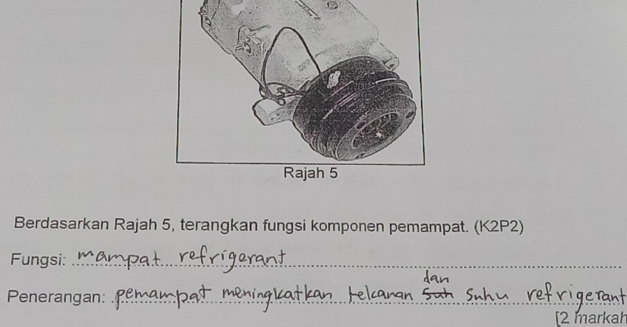 Berdasarkan Rajah 5, terangkan fungsi komponen pemampat. (K2P2) 
Fungsi:_ 
Penerangan:_ 
[2 markah