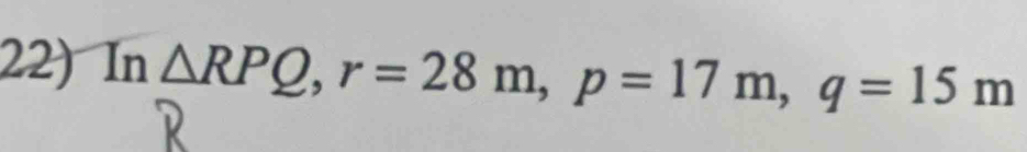 In△ RPQ, r=28m, p=17m, q=15m