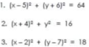 (x-5)^2+(y+6)^2=64
2. (x+4)^2+y^2=16
3. (x-2)^2+(y-7)^2=18