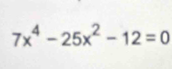 7x^4-25x^2-12=0