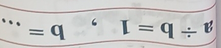 a/ b=1, b=