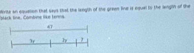 Write an equation that says that the leegth of the green line is equal to the length of the 
black line, Combine like terms.