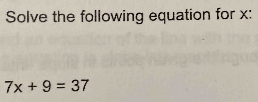 Solve the following equation for x :
7x+9=37