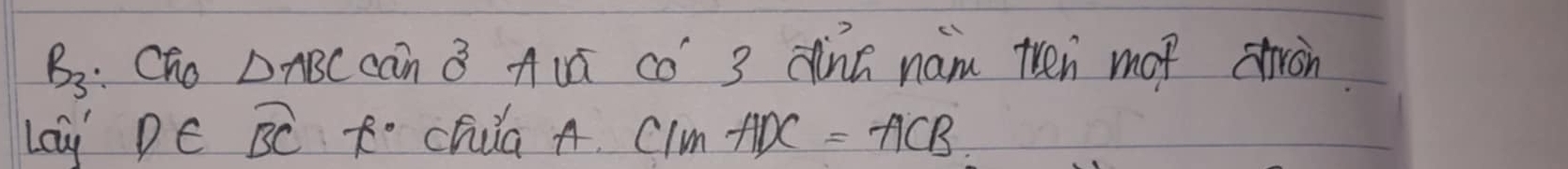 R_3 Cho △ ABC cain sigma^3 Aus co' 3 nt nam teen mot stron 
Lay D widehat BC x° Chia A. CIm ADC=ACB