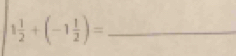 1 1/2 +(-1 1/2 )= _