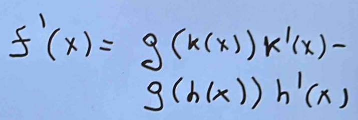 f'(x)=g(k(x))k'(x)-
g(h(x))h'(x)