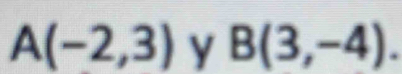 A(-2,3) y B(3,-4).