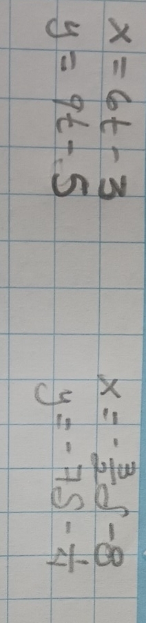 x=6t-3
x=- 3/2 delta -8
y=9t-5
y=-7S- 1/4 