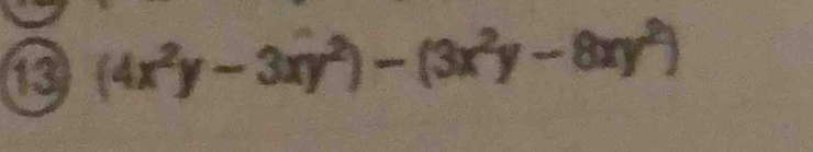 13 (4x^2y-3xy^2)-(3x^2y-8xy^2)