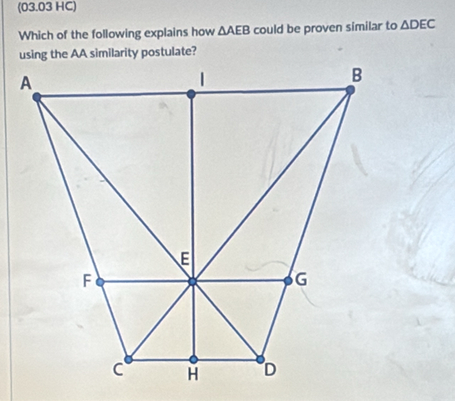 (03.03 HC) 
Which of the following explains how △ AEB could be proven similar to △ DEC