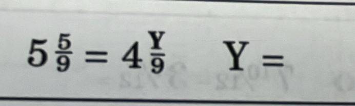 5 5/9 =4 Y/9  Y=