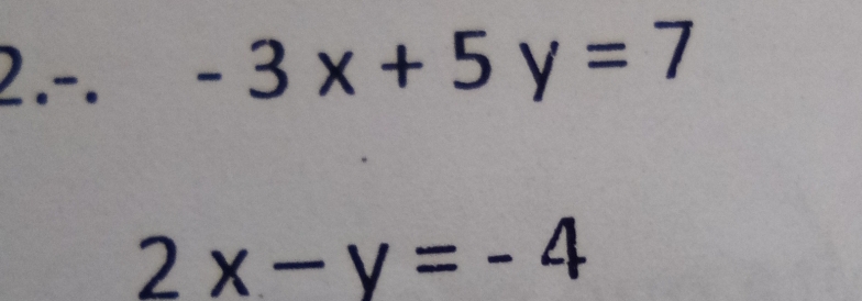 2.-. -3x+5y=7
2x-y=-4