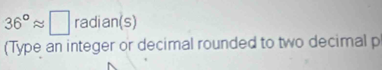 36°approx □ radian(s) 
(Type an integer or decimal rounded to two decimal p