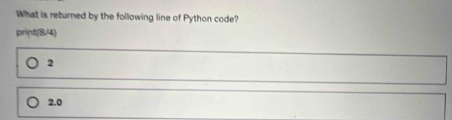 Solved: What is returned by the following line of Python code? print(8/ ...