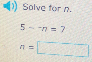 Solve for n.
5-^-n=7
n=□