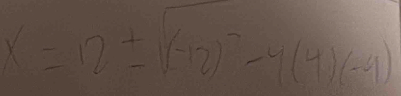 x=12± sqrt((-12)^2)-4(4)(-4)