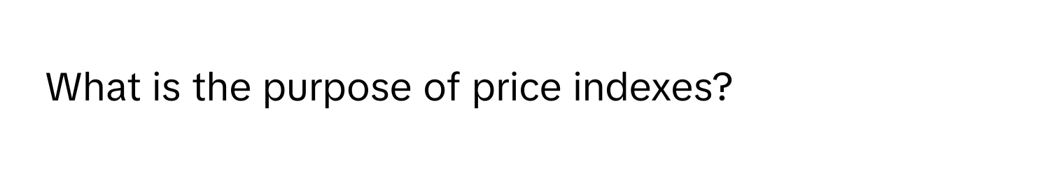 What is the purpose of price indexes?