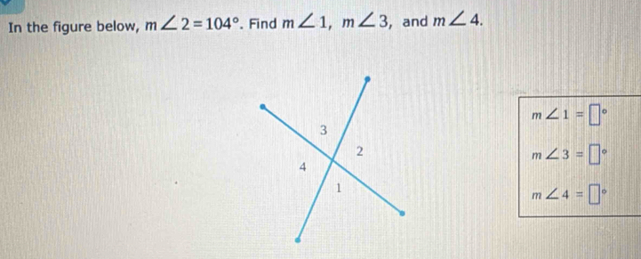 In the figure below, m∠ 2=104°.Find m∠ 1, m∠ 3 , and m∠ 4.
m∠ 1=□°
m∠ 3=□°
m∠ 4=□°