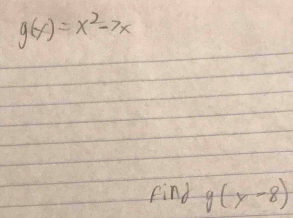 g(x)=x^2-7x
Find g(x-8)